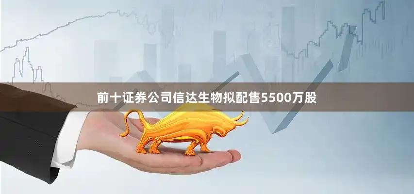 前十证券公司信达生物拟配售5500万股