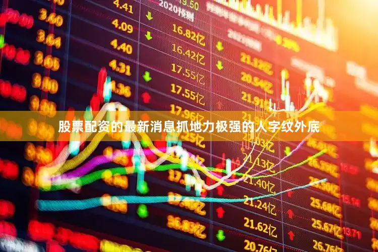 股票配资的最新消息抓地力极强的人字纹外底
