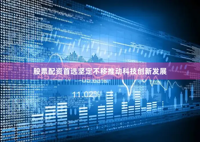 股票配资首选坚定不移推动科技创新发展