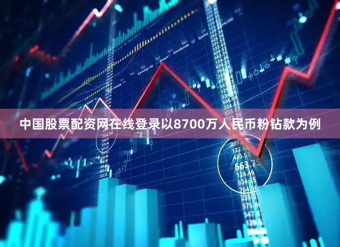 中国股票配资网在线登录以8700万人民币粉钻款为例