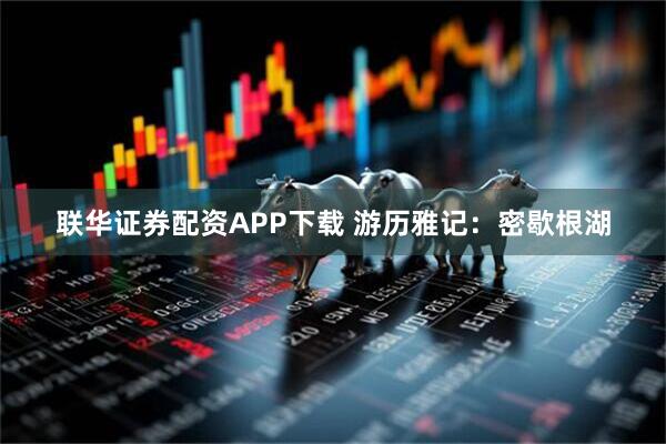 联华证券配资APP下载 游历雅记：密歇根湖
