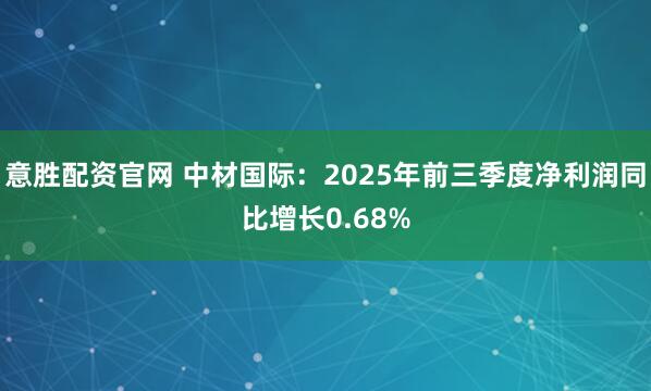 意胜配资官网 中材国际：2025年前三季度净利润同比增长0.68%